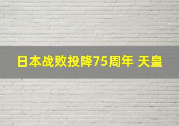 日本战败投降75周年 天皇